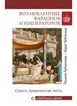 Юрий Лубченков - Возлюбленные фараонов и императоров. Страсть, предательства, месть