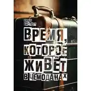 Постер книги Время, которое живет в чемоданах. Родословный детектив-путешествие по временам и странам