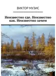 Виктор Музис - Неизвестно где. Неизвестно как. Неизвестно зачем
