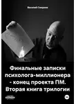 Василий Смирнов - Финальные записки психолога-миллионера – конец проекта ПМ. Вторая книга трилогии