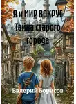 Валерий Борисов - Я и МИР ВОКРУГ Тайна старого города