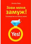 Оксана Лова - Зови меня замуж! Руководство по поиску мужа