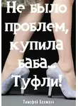 Тимофей Бахманн - Не было проблем, купила баба… Туфли!