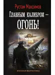 Рустам Максимов - Главным калибром – огонь!