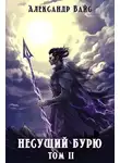 Александр Вайс - Несущий бурю. Том II