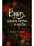 Шеннон Макгвайр - Вниз, сквозь ветки и кости