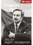 Виктор Ярошенко - Пять лет рядом с президентом