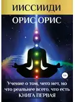 Орис Орис - «Учение о том, чего нет, но что реальнее всего, что есть». Книга 1