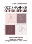 Олег Денисенко - Осознанные отношения. Вырваться из паутины неудачных романов, разобраться в себе и найти любовь