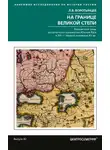 Леонид Воротынцев - На границе Великой степи. Контактные зоны лесостепного пограничья Южной Руси в XIII – первой половине XV в.
