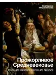 Екатерина Мишаненкова - Прожорливое Средневековье. Ужины для королей и закуски для прислуги