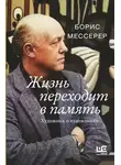 Борис Мессерер - Жизнь переходит в память. Художник о художниках