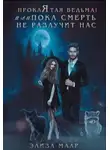Элиза Маар - Проклятая ведьма! или Пока смерть не разлучит нас