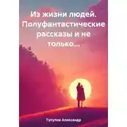 Постер книги Из жизни людей. Полуфантастические рассказы и не только…