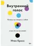 Итан Кросс - Внутренний голос. Почему мы говорим с собой и как это на нас влияет