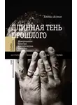 Алейда Ассман - Длинная тень прошлого. Мемориальная культура и историческая политика