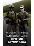 Анатолий Матвиенко - Самогонщик против армии США