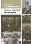 Георгий Николаев - Академик Г.А. Николаев. Среди людей живущий