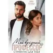 Постер книги Мой вредный профессор. Стриптиз для тебя