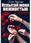 Элли Лартер - Испытай меня нежностью и болью