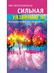 Ева Весельницкая - Сильная уязвимая Я. Особенности женского интеллекта