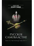 Сергей Сергеев - Русское самовластие. Власть и её границы, 1462–1917 гг.