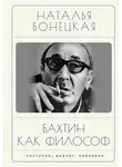 Наталья Бонецкая - Бахтин как философ. Поступок, диалог, карнавал
