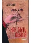 Али Смит - Как быть двумя