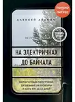 Алексей Абанин - На электричках до Байкала. Колоритные попутчики, душевные разговоры и 5000 км за 13 дней
