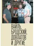 Пётр Вайль - Петр Вайль, Иосиф Бродский, Сергей Довлатов и другие