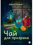 Дарья Гущина - Чай для призрака