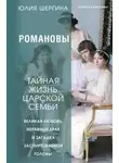 Юлия Шергина - Романовы: тайная жизнь царской семьи. Великая любовь, неравный брак и загадка заспиртованной головы