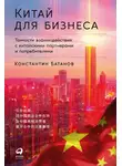 Константин Батанов - Китай для бизнеса: Тонкости взаимодействия с китайскими партнерами и потребителями