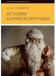 Алла Сальникова - История елочной игрушки, или как наряжали советскую елку