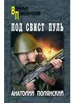 Анатолий Полянский - Под свист пуль