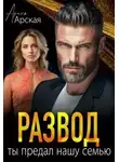 Арина Арская - Развод. Ты предал нашу семью