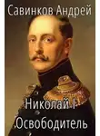 Андрей Савинков - Николай I. Освободитель. Книга 4