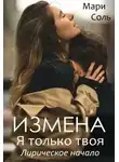 Мари Соль - Измена. Я только твоя. Лирическое начало