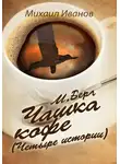 Михаил Иванов - М. Берг. Чашка кофе. (Четыре истории)