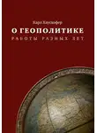 Карл Хаусхофер - О геополитике. Работы разных лет