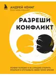 Андрей Кёниг - Разреши конфликт. Почему полезно и не страшно спорить, ругаться и отстаивать свою точку зрения
