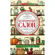 Постер книги Косметический салон на вашей кухне. Все для молодости и красоты из натуральных продуктов, которые есть у каждой хозяйки