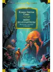 Кларк Смит - Вино из Атлантиды. Фантазии, кошмары и миражи