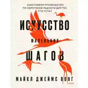 Постер книги Искусство маленьких шагов. Заботливое руководство по обретению радости для тех, кто устал