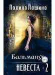 Полина Лашина - Бальмануг. Невеста-2