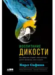 Карл Сафина - Воспитание дикости. Как животные создают свою культуру, растят потомство, учат и учатся
