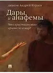 Андрей Кураев - Дары и анафемы. Что христианство принесло в мир? (5-е изд., перераб. и доп.)