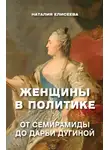 Наталия Елисеева - Женщины в политике. От Семирамиды до Дарьи Дугиной
