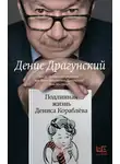 Денис Драгунский - Подлинная жизнь Дениса Кораблёва. Кто я? «Дениска из рассказов» или Денис Викторович Драгунский? Или оба сразу?