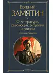 Евгений Замятин - О литературе, революции, энтропии и прочем. Статьи и заметки